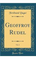 Geoffroy Rudel, Vol. 2 (Classic Reprint)