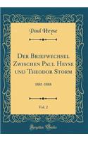 Der Briefwechsel Zwischen Paul Heyse Und Theodor Storm, Vol. 2: 1881-1888 (Classic Reprint): 1881-1888 (Classic Reprint)