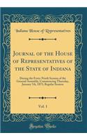 Journal of the House of Representatives of the State of Indiana, Vol. 1: During the Forty-Ninth Session of the General Assembly, Commencing Thursday, January 7th, 1875; Regular Session (Classic Reprint)