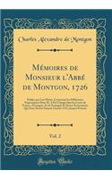 Mémoires de Monsieur l'Abbé de Montgon, 1726, Vol. 2: Publies par Lui-Même, Contenant les Différentes Négociations Dont IL A Été Chargé dans les Cours de France, d'Espagne, Et de Portugal; Et Divers Événements Qui Sont Arrivés Depuis l'Année 1725,