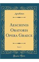 Aeschinis Oratoris Opera Graece, Vol. 2 (Classic Reprint)
