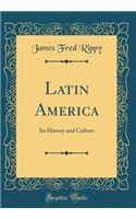 Latin America: Its History and Culture (Classic Reprint)