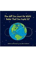How Will You Leave the World Better Than You Found It?