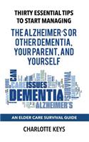 Thirty Essential Tips To Start Managing The Alzheimer's Or Other Dementia, Your Parent, and Yourself
