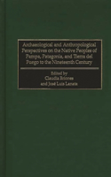 Archaeological and Anthropological Perspectives on the Native Peoples of Pampa, Patagonia, and Tierra del Fuego to the Nineteenth Century