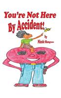 You're Not Here By Accident!