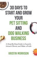 30 Days To Start and Grow Your Pet Sitting and Dog Walking Business