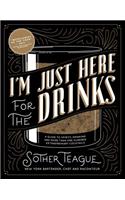 I'm Just Here for the Drinks: A Guide to Spirits, Drinking and More Than 100 Extraordinary Cocktails