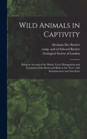 Wild Animals in Captivity; Being an Account of the Habits, Food, Management and Treatment of the Beasts and Birds at the Zoo, With Reminiscences and Anecdotes