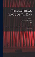 American Stage of To-day; Biographies and Photographs of One Hundred Leading Actors and Actresses