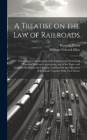Treatise on the law of Railroads; Containing a Consideration of the Organization, Status and Powers of Railroad Corporations, and of the Rights and Liabilities Incident to the Location, Construction and Operation of Railroads; Together With Their D