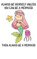 Always Be Yourself Unless You Can Be A Mermaids Then Always Be A Mermaids: Cute Mermaids Lovers Journal / Notebook / Diary / Birthday Gift (6x9 - 110 Blank Lined Pages)