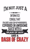 I'm Not Just A Informatics Consultant I'm Just A Big Cup Of Wonderful Covered In Awesome Sauce With A Splash Of Sassy And A Dash Of Crazy
