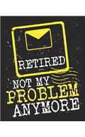 Retired Not My Problem Anymore: Postal Worker Post Office Retirement Funny Mail Carrier Composition Notebook 100 College Ruled Pages Journal Diary