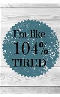 I'm Like 104 Tired: Mothers Day, Notebook, Journal