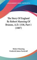 Story Of England By Robert Manning Of Brunne, A.D. 1338, Part 1 (1887)