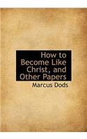 How to Become Like Christ, and Other Papers