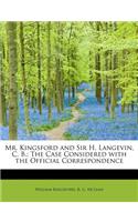 Mr. Kingsford and Sir H. Langevin, C. B.; The Case Considered with the Official Correspondence