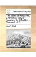 The Castle of Hardayne, a Romance. in Two Volumes. by John Bird ... Volume 2 of 2