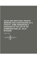 Tales and Sketches (Volume 5); Private Memoirs and Confessions of a Fanatic. Some Remarkable Passages in the Life of an Edinburgh Baillie. Julia M?kenzie