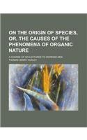 On the Origin of Species, Or, the Causes of the Phenomena of Organic Nature; A Course of Six Lectures to Working Men: (English)