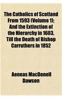 The Catholics of Scotland from 1593 (Volume 1); And the Extinction of the Hierarchy in 1603, Till the Death of Bishop Carruthers in 1852: (English)