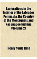 Explorations in the Interior of the Labrador Peninsula, the Country of the Montagnais and Nasquapee Indians (Volume 2)