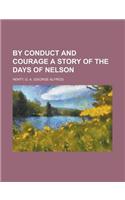 By Conduct and Courage a Story of the Days of Nelson: (English)