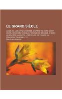 Le Grand Siecle; Louis XIV, Les Arts, Les Idees, D'Apres Voltaire, Saint-Simon, Spanheim, Dangeau, Madame de Sevigne, Choisy, La Bruyere, Laporte, Le