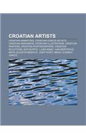 Croatian Artists: Croatian Animators, Croatian Comics Artists, Croatian Designers, Croatian Illustrators, Croatian Painters(English)