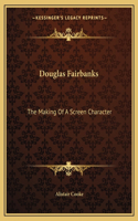 Douglas Fairbanks: The Making of a Screen Character