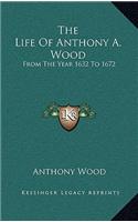 The Life of Anthony A. Wood