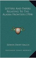 Letters and Papers Relating to the Alaska Frontier (1904)