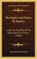 Rights And Duties Of Masters: A Sermon Preached At The Dedication Of A Church (1850)