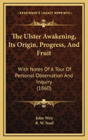 The Ulster Awakening, Its Origin, Progress, And Fruit