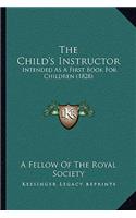 The Child's Instructor: Intended As A First Book For Children (1828)