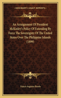 An Arraignment Of President McKinley's Policy Of Extending By Force The Sovereignty Of The United States Over The Philippine Islands (1899)