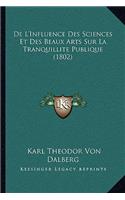 De L'Influence Des Sciences Et Des Beaux Arts Sur La Tranquillite Publique (1802): (French)