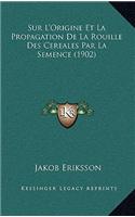 Sur L'Origine Et La Propagation De La Rouille Des Cereales Par La Semence (1902)