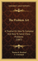 Problem Art: A Treatise On How To Compose And How To Solve Chess Problems (1887)