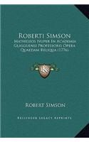 Roberti Simson: Matheseos Nuper In Academia Glasguensi Professoris Opera Quaedam Reliqua (1776)