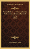 Discurso Leido En La Universidad Central Por El Licenciado Francisco Navarro Y Rodrigo (1862)
