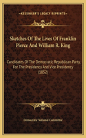 Sketches Of The Lives Of Franklin Pierce And William R. King: Candidates Of The Democratic Republican Party, For The Presidency And Vice Presidency (1852)