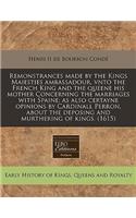 Remonstrances Made by the Kings Maiesties Ambassadour, Vnto the French King and the Queene His Mother Concerning the Marriages with Spaine; As Also Certayne Opinions by Cardinall Perron, about the Deposing and Murthering of Kings. (1615)