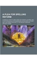 A Plea for Spelling Reform; A Series of Tracts Comp. from the Phonetic Journal and Other Periodicals, Recommending an Enlarged Alphabet and a Reform: (English)