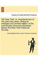 Old New York; or, reminiscences of the past sixty years. Being an enlarged and revised edition of the anniversary discourse delivered before the New York Historical Society.