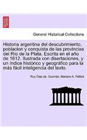 Historia argentina del descubrimiento, poblacion y conquista de las provincias del Río de la Plata. Escrita en el año de 1612. Ilustrada con disertaciones, y un índice histórico y geográfico para la más fácil inteligencia del texto.