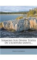 Sermons Sur Divers Textes de l'Ecriture-Sainte...