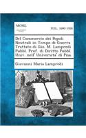 del Commercio Dei Popoli Neutrali in Tempo Di Guerra Trattato Di Gio. M. Lampredi Pubbl. Prof. Di Diritto Pubbl. Univ. Nell' Universita' Di Pisa.