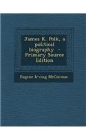 James K. Polk, a Political Biography